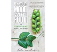 Fix Your Mood with Food: The "Live Natural, Live Well" Approach To Whole Body Health, First Edition