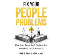 Fix Your People Problems: Why Your Team Isn't Performing and What to Do About It