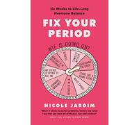 Fix Your Period : Six Weeks to Life-Long Hormone Balance