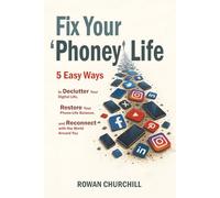 Fix Your ‘Phoney’ Life: 5 Easy Ways to Declutter Your Digital Life, Restore Your Phone-Life Balance, and Reconnect with the World Around You
