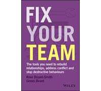 Fix Your Team: The Tools You Need to Rebuild Relationships, Address Conflict and Stop Destructive Behaviours
