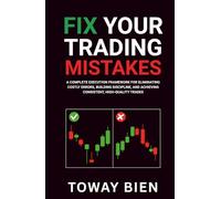Fix Your Trading Mistakes: A Complete Execution Framework for Eliminating Costly Errors, Building Discipline, and Achieving Consistent, High-Quality Trades