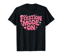 Fixated Girlie Fixation Mode Personality Humor Identity T-Shirt