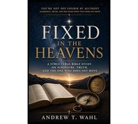 FIXED IN THE HEAVENS: A Structural Bible Study on Scripture, Truth, and the One Who Does Not Move