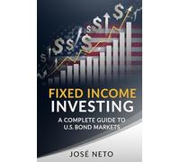 Fixed Income Investing: A Complete Guide to US Bond Markets (Business and Investments)