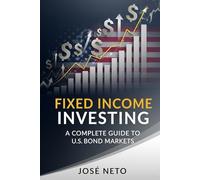 Fixed Income Investing: A Complete Guide to US Bond Markets (Business and Investments)