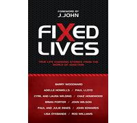 Fixed Lives: True Life Changing Stories From the World of Addiction