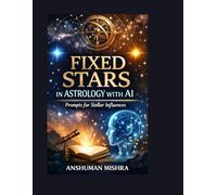 Fixed Stars in Astrology with AI Prompts for Stellar Influences: A Structured Educational Guide to Fixed Star Symbolism Historical Context and AI-Assisted Interpretation in Astrology