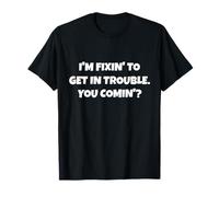 Fixin' to get in Trouble. You Comin'? Funny Novelty T-Shirt