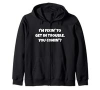 Fixin' to get in Trouble. You Comin'? Funny Novelty Zip Hoodie