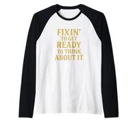 Fixin’ to Get Ready to Think About It Funny Southern Saying Raglan Baseball Tee