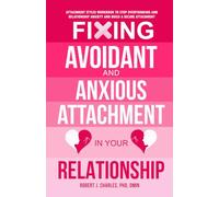 Fixing Avoidant And Anxious Attachment In Your Relationship: Attachment Styles Workbook to Stop Overthinking and Relationship Anxiety and Build a Secure Attachment (Growth)
