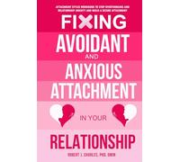 Fixing Avoidant And Anxious Attachment In Your Relationship: Attachment Styles Workbook to Stop Overthinking and Relationship Anxiety and Build a Secure Attachment (Growth)