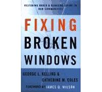 Fixing Broken Windows: Restoring Order and Reducing Crime in Our Communities