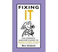 Fixing It: The Complete Survivor's Guide To Anxiety-Free Living