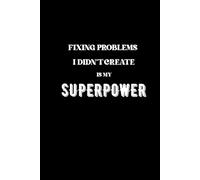 FIXING PROBLEMS I DIDN'T CREATE IS MY SUPERPOWER: CORPORATE SURVIVAL NOTEBOOK