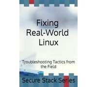 Fixing Real-World Linux: Troubleshooting Tactics from the Field (Secure Stack Series)