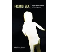 Fixing Sex: Intersex, Medical Authority, and Lived Experience