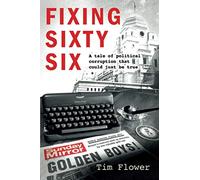 FIXING SIXTY SIX: A tale of political corruption that could just be true