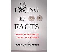 Fixing the Facts: National Security and the Politics of Intelligence (Cornell Studies in Security Affairs)