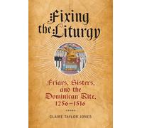 Fixing the Liturgy: Friars, Sisters, and the Dominican Rite, 1256-1516 (The Middle Ages Series)