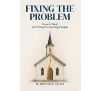 Fixing The Problem How to Deal with Church-Hurting People