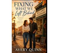 Fixing What We Left Behind: Returning home wasn't part of the plan. Falling in love definitely wasn't.