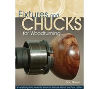 Fixtures and Chucks for Woodturning: Everything You Need to Know to Secure Wood on Your Lathe (Fox Chapel Publishing) Advice, How-Tos, and Wood-Gripping Projects for Both Beginners & Advanced Turners