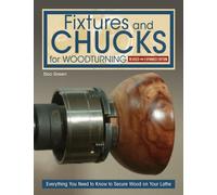 Fixtures and Chucks for Woodturning, Revised and Expanded Edition : Everything You Need to Know to Secure Wood on Your Lathe