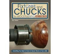 Fixtures and Chucks for Woodturning, Revised and Expanded Edition: Everything You Need to Know to Secure Wood on Your Lathe
