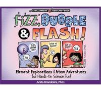 Fizz, Bubble and Flash: Element Explorations and Atom Adventures for Hands-On Science Fun (Kids Can! S.)