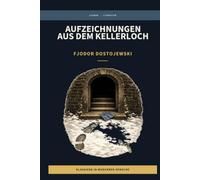 Fjodor Dostojewski - Aufzeichnungen aus dem Kellerloch: LesBar - weil Klassiker nicht kompliziert sein müssen (LesBar - neu erzählt in moderner Sprache)
