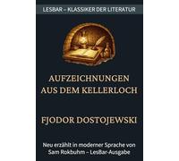 Fjodor Dostojewski - Aufzeichnungen aus dem Kellerloch: LesBar - weil Klassiker nicht kompliziert sein müssen (LesBar - neu erzählt in moderner Sprache)