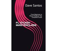 FL STUDIO MASTERCLASS: From Beginner to Music Producer The Complete Guide