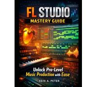 FL Studio Mastery Guide: Unlock Pro-Level Music Production with Ease