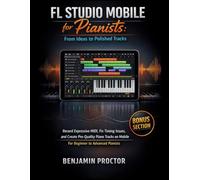 FL Studio Mobile for Pianists: From Ideas to Polished Tracks: Record Expressive MIDI, Fix Timing Issues, and Create Pro-Quality Piano Tracks on ... Music Production & Composition Series)