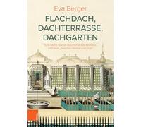 Flachdach, Dachterrasse, Dachgarten: Eine kleine Wiener Geschichte des Wohnens im Freien "zwischen Himmel und Erde": 3 (Osterreichische Gartengeschichte)