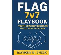 Flag 7v7 Playbook: Youth Coaches' Quick Plays, Drills, Practice Plans