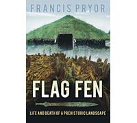 Flag Fen: Life and Death of a Prehistoric Landscape