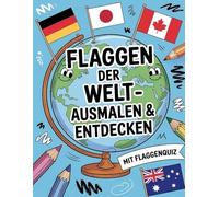 Flaggen der Welt - Ausmalen & Entdecken: Mit Flaggenquiz für kleine und große Weltentdecker | Spielerisch Länder und Flaggen kennenlernen | 31 Flaggen zum Ausmalen