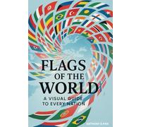 Flags Of The World: A Complete Visual Guide to National Flags and What They Represent