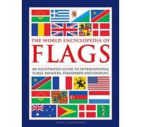 Flags, The World Encyclopedia of: An illustrated guide to international flags, banners, standards and ensigns (New edition)