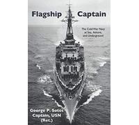 Flagship Captain: The Cold War Navy at Sea, Ashore, and Underground