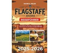 FLAGSTAFF, ARIZONA REISEFÜHRER 2025-2026: Top-Attraktionen, Reiserouten und Tagesausflüge zum Grand Canyon und nach Sedona (Ausgabe 2025-2026)