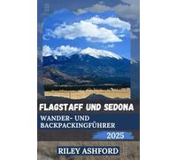 FLAGSTAFF UND SEDONA WANDER UND BACKPACKINGFÜHRER 2025: Wichtige Tipps und Routen für jeden Wanderer und Rucksacktouristen, der Nord Arizona besucht (Über Stock und Stein)