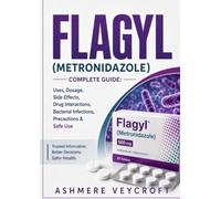 FLAGYL (Metronidazole): Complete Guide: Uses, Dosage, Side Effects, Drug Interactions, Bacterial Infections, Precautions & Safe Use