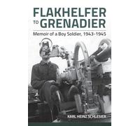 Flakhelfer to Grenadier: Memoir of a Boy Soldier, 1943-1945