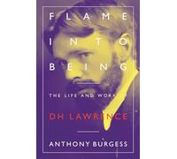 Flame Into Being: The Life and Work of D H Lawrence
