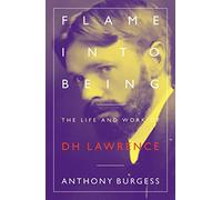 Flame Into Being: The Life and Work of D H Lawrence