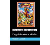 Flame the Wild-Hearted Mustang: King of the Western Plains